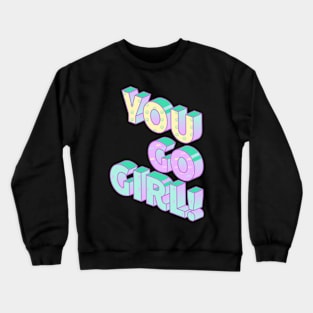 You go girl Crewneck Sweatshirt